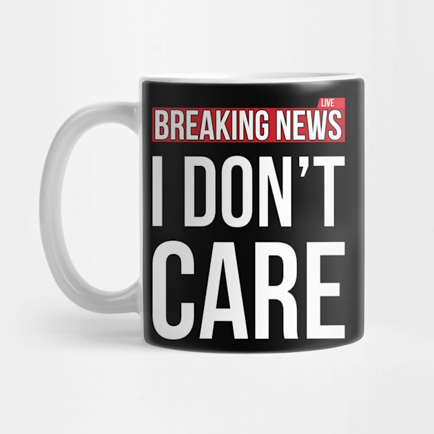 Breaking News I Don't Care Funny Sassy Sarcastic T-Shirt by SusurrationStudio
